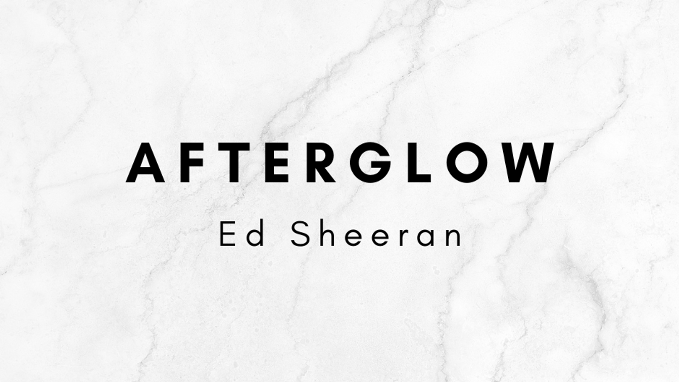 Afterglow - Ed Sheeran